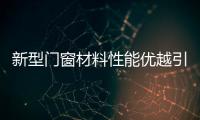 新型門窗材料性能優越引消費者關注