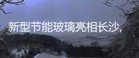 新型節能玻璃亮相長沙,圖片新聞