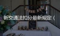 新交通法扣分最新規定（最新交通法規扣分細則）