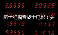 新世紀福音戰士電影（關于新世紀福音戰士電影的基本情況說明介紹）