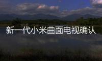 新一代小米曲面電視確認(rèn) 還有一款1999元新品