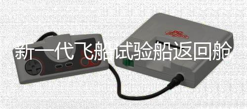 新一代飛船試驗船返回艙運抵酒泉場區(qū) 專家詳解返回艙外觀—新聞—科學(xué)網(wǎng)