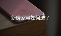 新房家電如何選？