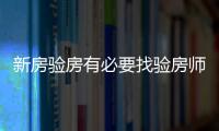 新房驗房有必要找驗房師嗎（新房驗房）