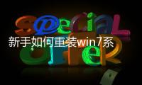 新手如何重裝win7系統，如何重裝Win7系統