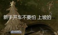 新手開車不要怕 上坡的時候可以這樣開