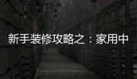 新手裝修攻略之：家用中央空調安裝與選購