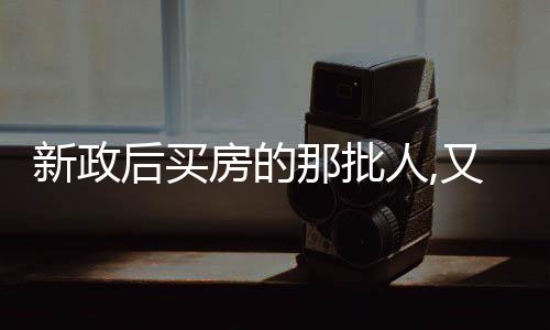 新政后買房的那批人,又開始偷偷退房了