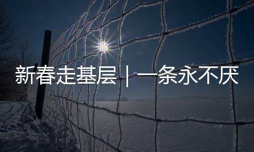 新春走基層｜一條永不厭倦的鄉村路