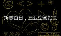 新春首日，三亞空管站領導情暖一線送祝福