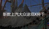新款上汽大眾途觀X將于粵港澳車(chē)展亮相