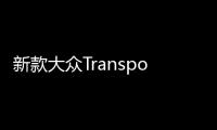 新款大眾Transporter T7將擁有混動版車型