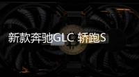 新款奔馳GLC 轎跑SUV上市 售46.08萬起