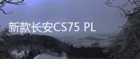新款長安CS75 PLUS內飾官圖 細節更顯豪華