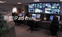 新款iPad mini明年發布，將升級全面屏設計？