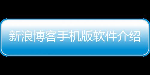 新浪博客手機版軟件介紹（新浪博客手機版）