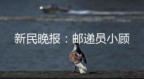 新民晚報：郵遞員小顧