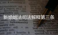 新婚姻法司法解釋第三條規定（新婚姻法司法解釋一）