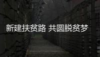 新建扶貧路 共圓脫貧夢