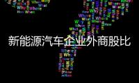 新能源汽車企業外商股比開放 7月28日實施