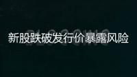 新股跌破發行價暴露風險 打新理財產品急急變臉