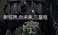新視界,向未來(lái),三星電視持續(xù)為行業(yè)帶來(lái)創(chuàng)新技術(shù)突破