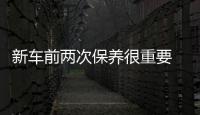 新車前兩次保養(yǎng)很重要 千萬不能去偷懶
