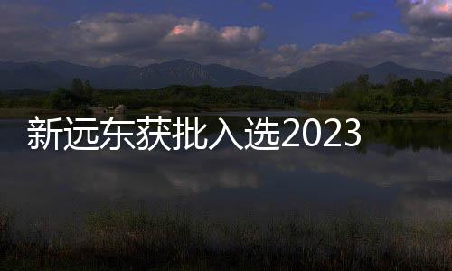 新遠東獲批入選2023年省級企業技術中心