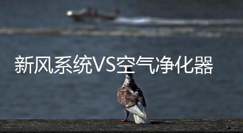 新風系統VS空氣凈化器優劣比對