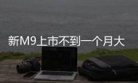 新M9上市不到一個月大定已4萬多臺 銷量王者再創(chuàng)佳績