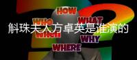 斛珠夫人方卓英是誰演的（斛珠夫人方卓英是誰演的）