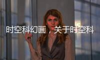 時(shí)空科幻畫(huà)，關(guān)于時(shí)空科技插畫(huà)接單軟件詳細(xì)情況
