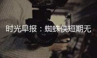 時光早報：蜘蛛俠短期無回歸MCU可能