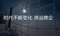 時代不斷變化 淋浴房企業如何開辟新道路?