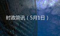 時(shí)政簡(jiǎn)訊（5月1日）