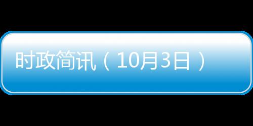 時政簡訊（10月3日）