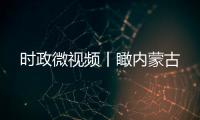 時政微視頻丨瞰內(nèi)蒙古