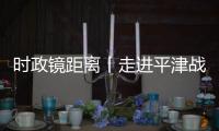 時政鏡距離丨走進平津戰役紀念館