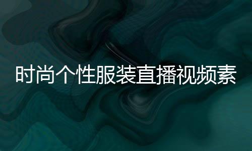 時尚個性服裝直播視頻素材(服裝直播現場圖片)