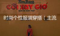 時尚個性服裝穿搭（主流個性服裝）