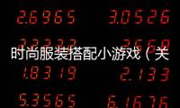 時尚服裝搭配小游戲（關于服裝搭配的小游戲）