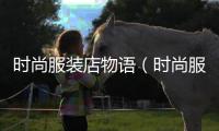 時尚服裝店物語（時尚服裝店的英文怎么寫）