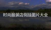 時尚服裝店側(cè)掛圖片大全,時尚服裝店門頭設(shè)計效果圖