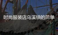 時(shí)尚服裝店烏溪鎮(zhèn)的簡(jiǎn)單介紹