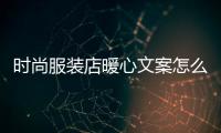 時尚服裝店暖心文案怎么寫,時尚服裝店廣告語