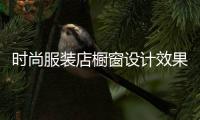 時尚服裝店櫥窗設計效果圖,時尚服裝店門頭設計效果圖