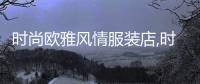 時尚歐雅風情服裝店,時尚歐亞化妝品店怎么樣