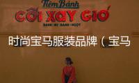 時尚寶馬服裝品牌（寶馬服飾百度百科）