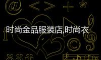 時尚金品服裝店,時尚衣服店