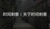 時間刺客（關于時間刺客的基本情況說明介紹）